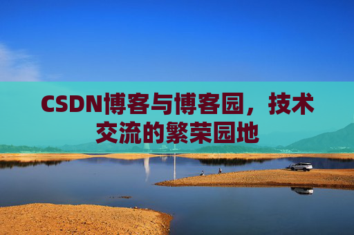 CSDN博客与博客园，技术交流的繁荣园地